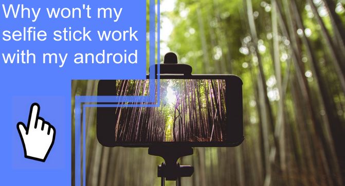 why wont my selfie stick work with my android